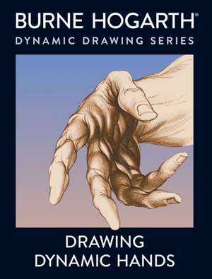 Drawing Dynamic Hands de B Hogarth