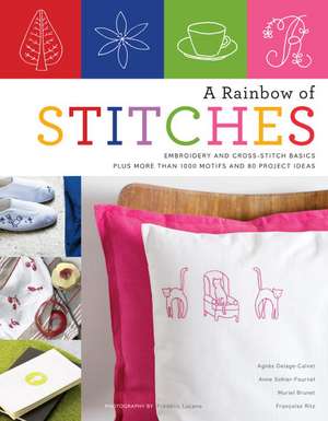 A Rainbow of Stitches: Embroidery and Cross-Stitch Basics Plus More Than 1,000 Motifs and 80 Project Ideas de Agnes Delage-Calvet