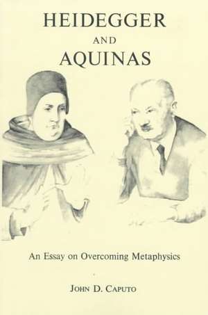 Heidegger and Aquinas – An Essay on Overcoming Metaphysics de John D. Caputo