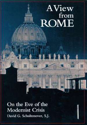 A View From Rome – On the Eve of the Modernist Crisis de David G. Schultenover