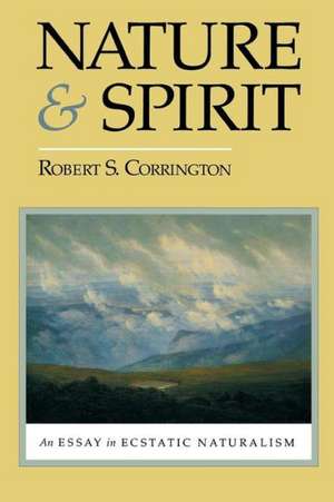 Nature and Spirit – An Essay in Ecstatic Naturalism de Robert S. Corrington