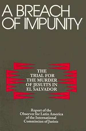 A Breach of Impunity – The Trial for the Murders of Jesuits in El Salvador de Alejandro Artucio