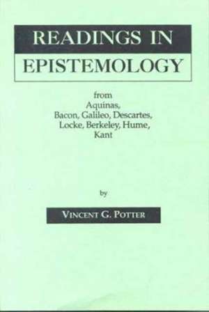 Readings in Epistemology – From Aquinas, Bacon, Galileo, Descartes, Locke, Hume, Kant. de Vincent G. Potter