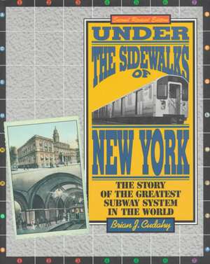 Under the Sidewalks of New York – The Story of the Greatest Subway System in the World de Brian J. Cudahy