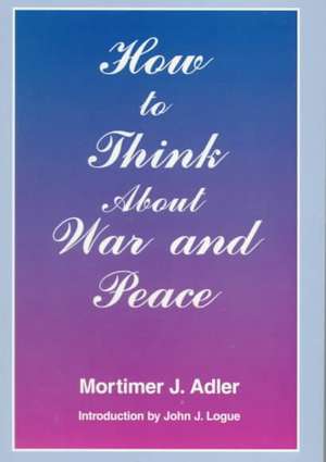 How to Think About War and Peace de Mortimer J. Adler