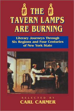 The Tavern Lamps are Burning – Literary Journeys Through Six Regions and Four Centuries of NY States de Carl Carmer