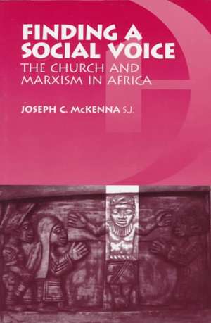 Finding a Social Voice – The Church and Marxism in Africa de Joseph C. Mckenna