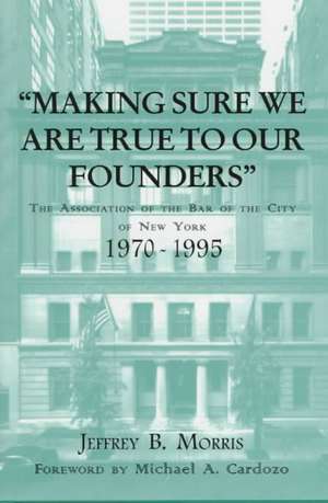 Making Sure We Are True to Our Founders – The Association of the Bar of the City of NY, 1970–95 de Jeffrey Morris