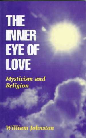 The Inner Eye of Love – Mysticism and Religion de William Johnston