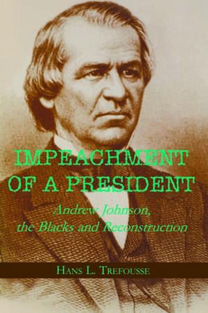 Impeachment of a President – Andrew Johnson, the Blacks, and Reconstruction de Hans L. Trefousse