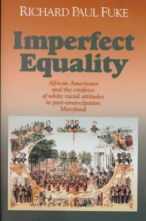 Imperfect Equality – African Americans and the Confines of White Ideology in Post–Emancipation Maryland. de Richard Fuke