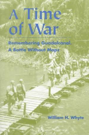 A Time of War – Remembering Guadalcanal, A Battle Without Maps de William H. Whyte