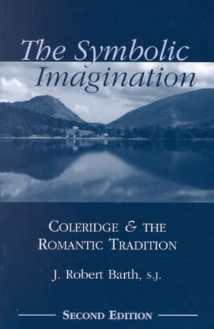 The Symbolic Imagination – Coleridge and the Romantic Tradition de Robert J. Barth