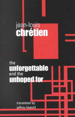 The Unforgettable and the Unhoped For de Jean–louis Chretien