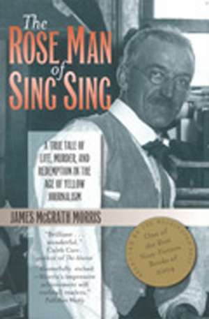 The Rose Man of Sing Sing: A True Tale of Life, Murder, and Redemption in the Age of Yellow Journalism de James McGrath Morris