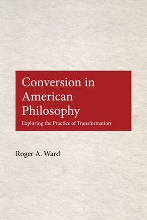 Conversion in American Philosophy de Roger A Ward