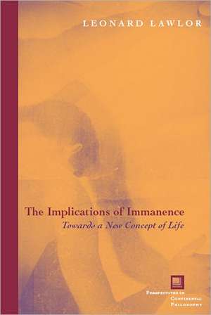 The Implications of Immanence – Toward a New Concept of Life de Leonard Lawlor