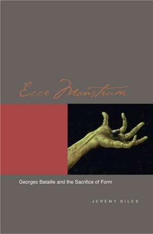 Ecce Monstrum – Georges Bataille and the Sacrifice of Form de Jeremy Biles