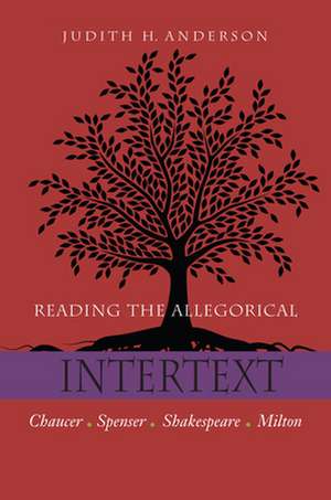 Reading the Allegorical Intertext – Chaucer, Spenser, Shakespeare, Milton de Judith H. Anderson