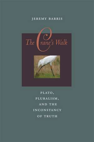 The Crane`s Walk – Plato, Pluralism, and the Inconstancy of Truth de Jeremy Barris