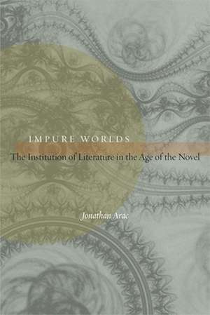 Impure Worlds – The Institution of Literature in the Age of the Novel de Jonathan Arac