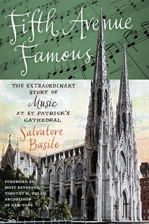 Fifth Avenue Famous – The Extraordinary Story of Music at St. Patrick`s Cathedral de Salvatore Basile