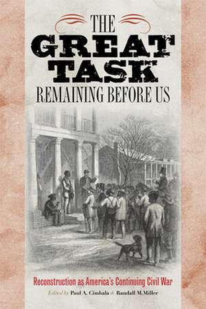 The Great Task Remaining Before Us – Reconstruction as America`s Continuing Civil War de Paul a. Cimbala