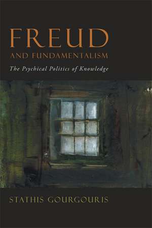 Freud and Fundamentalism – The Psychical Politics of Knowledge de Stathis Gourgouris