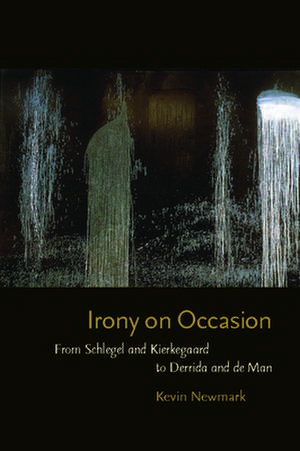 Irony on Occasion – From Schlegel and Kierkegaard to Derrida and de Man de Kevin Newmark