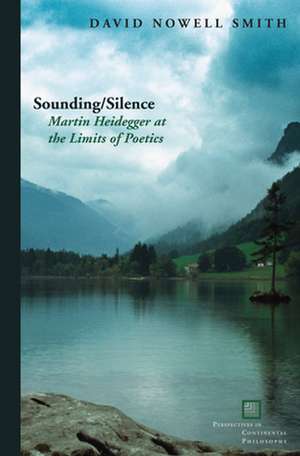 Sounding/Silence: Martin Heidegger at the Limits of Poetics de David Nowell Smith