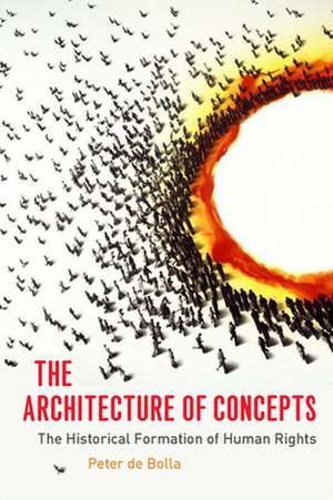 The Architecture of Concepts – The Historical Formation of Human Rights de Peter De Bolla