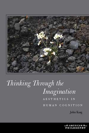 Thinking Through the Imagination de John Kaag