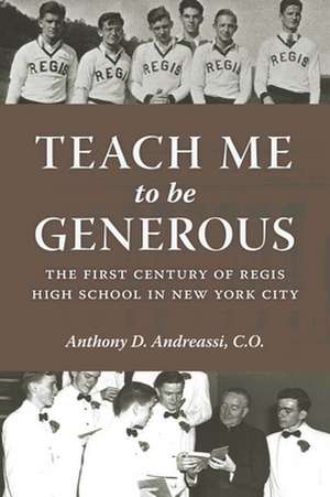 Teach Me to Be Generous – The First Century of Regis High School in New York City de Anthony D. Andreassi