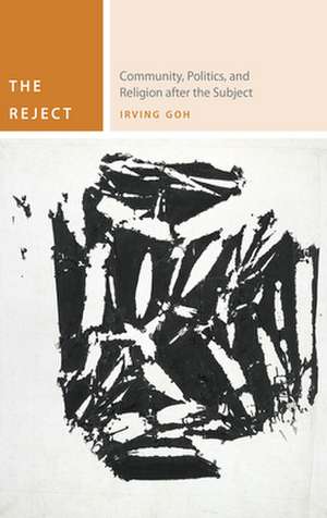 The Reject – Community, Politics, and Religion after the Subject de Irving Goh