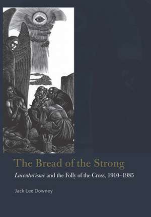 The Bread of the Strong – Lacouturisme and the Folly of the Cross, 1910–1985 de Jack Lee Downey