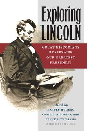 Exploring Lincoln: Great Historians Reappraise Our Greatest President de Harold Holzer