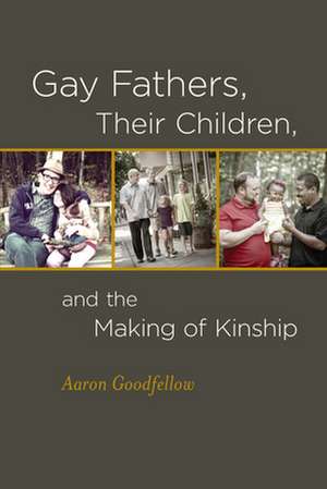 Gay Fathers, Their Children, and the Making of Kinship de Aaron Goodfellow