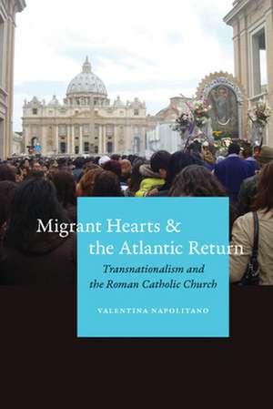 Migrant Hearts and the Atlantic Return – Transnationalism and the Roman Catholic Church de Valentina Napolitano