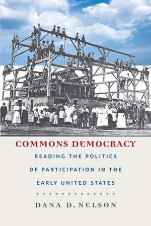 Commons Democracy – Reading the Politics of Participation in the Early United States de Dana D. Nelson