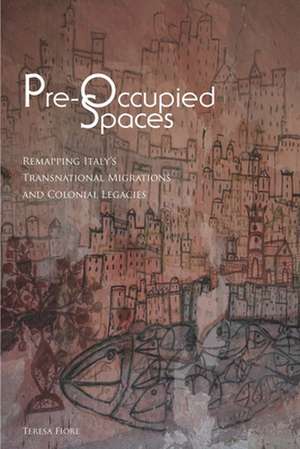 Pre–Occupied Spaces – Remapping Italy`s Transnational Migrations and Colonial Legacies de Teresa Fiore