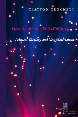 Derrida after the End of Writing – Political Theology and New Materialism de Clayton Crockett