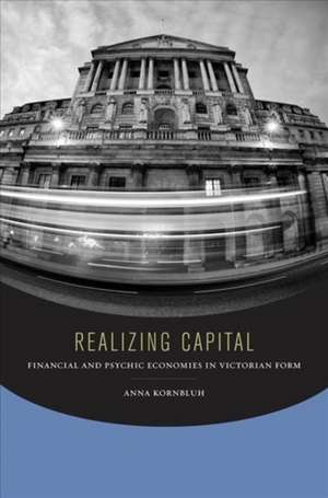 Realizing Capital – Financial and Psychic Economies in Victorian Form de Anna Kornbluh