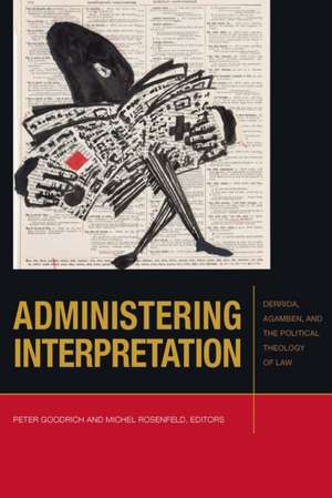 Administering Interpretation – Derrida, Agamben, and the Political Theology of Law de Peter Goodrich