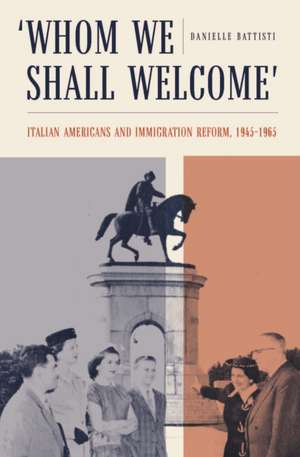 Whom We Shall Welcome – Italian Americans and Immigration Reform, 1945–1965 de Danielle Battisti