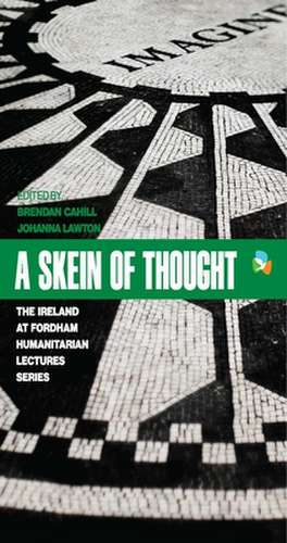 A Skein of Thought – The Ireland at Fordham Humanitarian Lecture Series de Brendan H. Cahill