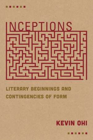 Inceptions – Literary Beginnings and Contingencies of Form de Kevin Ohi