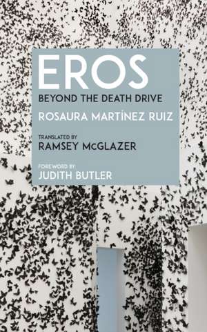 Eros – Beyond the Death Drive de Rosaura Martínez Ruiz