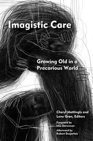 Imagistic Care – Growing Old in a Precarious World de Cheryl Mattingly