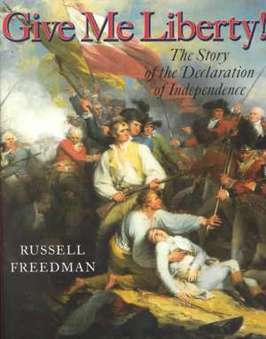 Give Me Liberty!: The Story of the Declaration of Independence de Russell Freedman