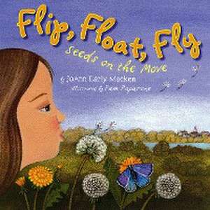 Flip, Float, Fly: Seeds on the Move de Joann Early Macken